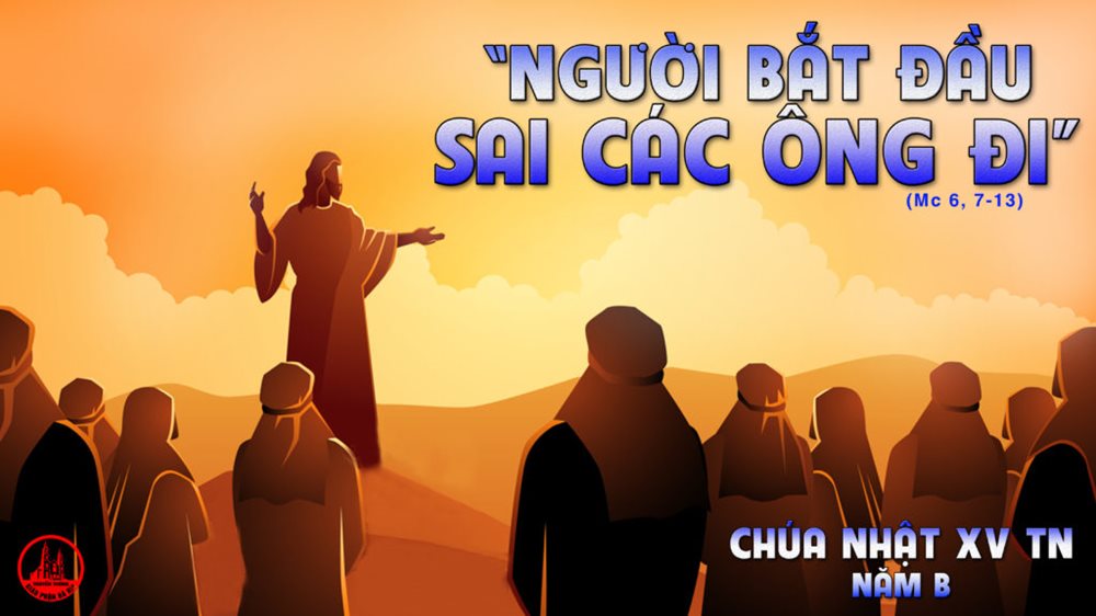 CHÚA NHẬT 15 THƯỜNG NIÊN năm B. – Lệnh sai đi Nhóm 12.