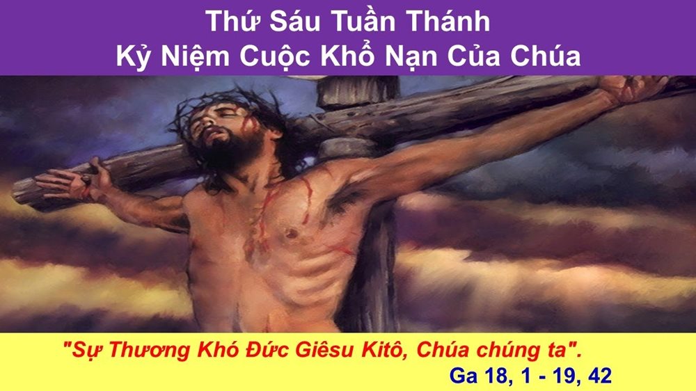 Thứ Sáu tuần thánh – Kỷ Niệm Cuộc Khổ Nạn Của Chúa