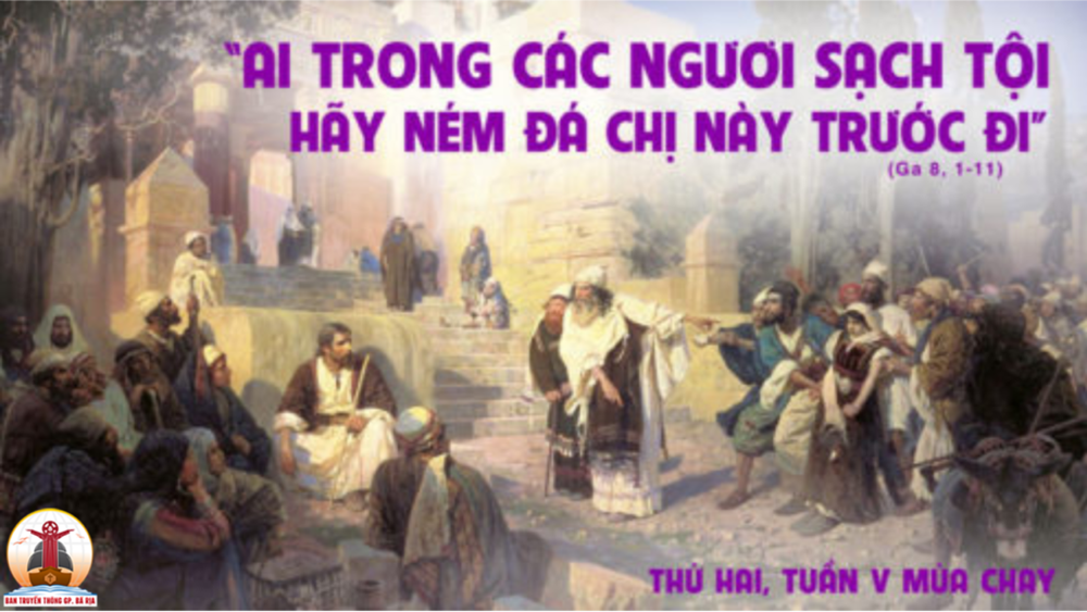 Thứ Hai tuần 5 mùa Chay. – Ta không kết tội. Hãy đi, đừng phạm tội nữa.