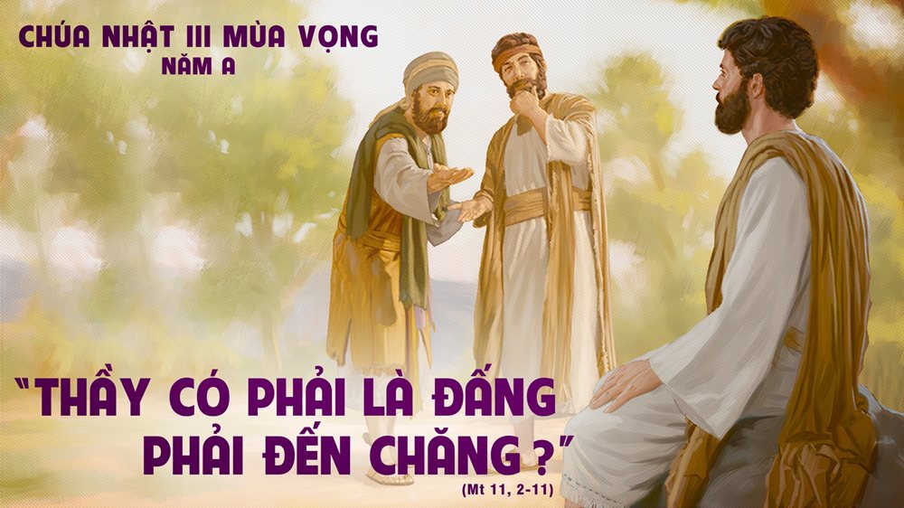 CHÚA NHẬT 3 MÙA VỌNG năm A – Đấng phải đến.